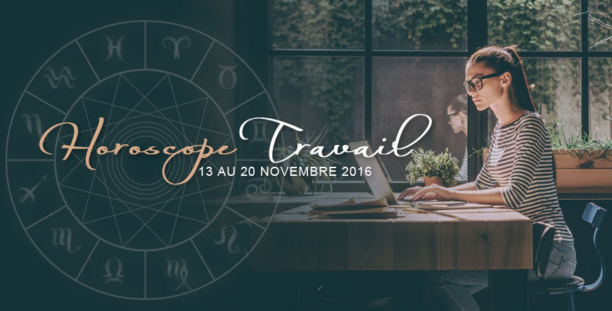 Horoscope Travail 13 novembre au 20 novembre 2016